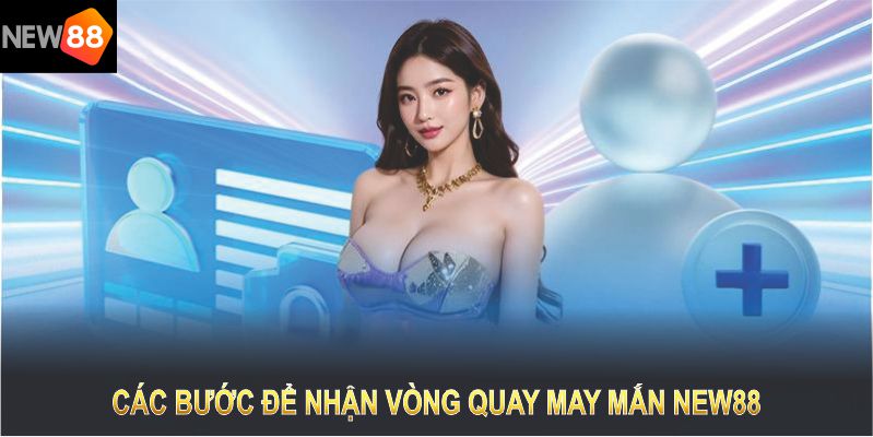 Các bước để nhận vòng quay may mắn NEW88 đơn giản