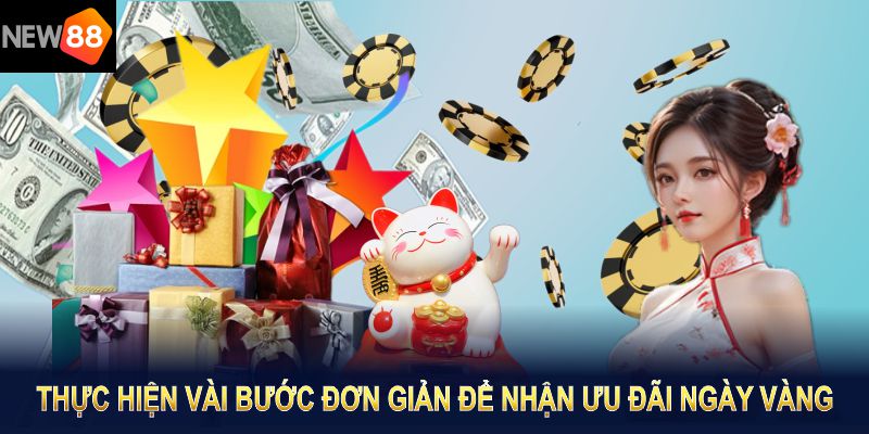 Để nhận NEW88 ưu đãi ngày vàng, người chơi chỉ cần thực hiện vài bước đơn giản