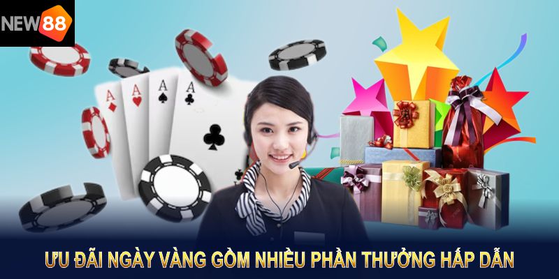 Chương trình NEW88 ưu đãi ngày vàng bao gồm nhiều phần thưởng hấp dẫn