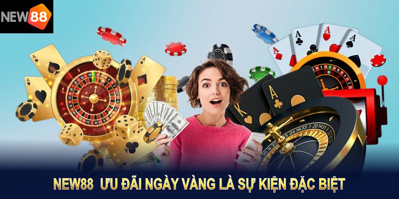 NEW88  ưu đãi ngày vàng là sự kiện đặc biệt