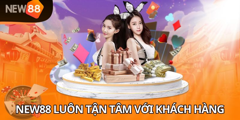 NEW88 luôn tận tâm vì khách hàng thân yêu