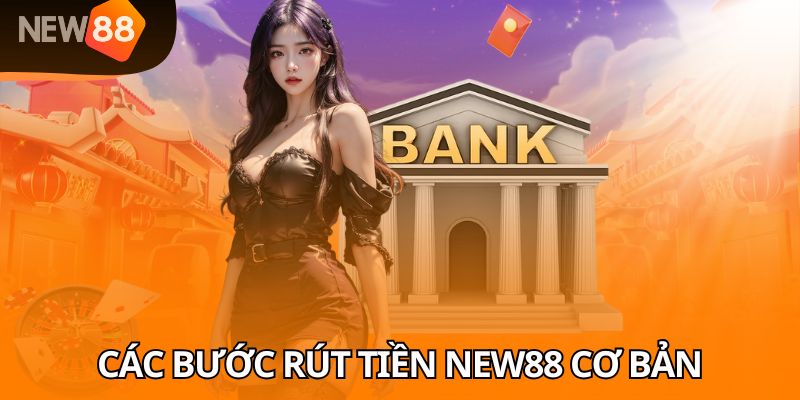 Các bước rút tiền NEW88 cơ bản